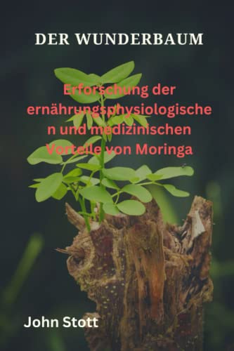 DER WUNDERBAUM: Erforschung der ernährungsphysiologischen und medizinischen Vorteile von Moringa von Independently published